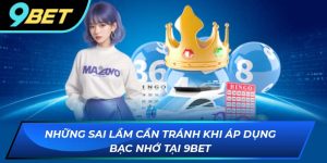 Những sai lầm cần tránh khi áp dụng bạc nhớ tại 9BET