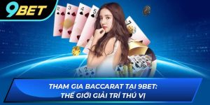 Tham gia baccarat tại 9bet thế giới giải trí thú vị