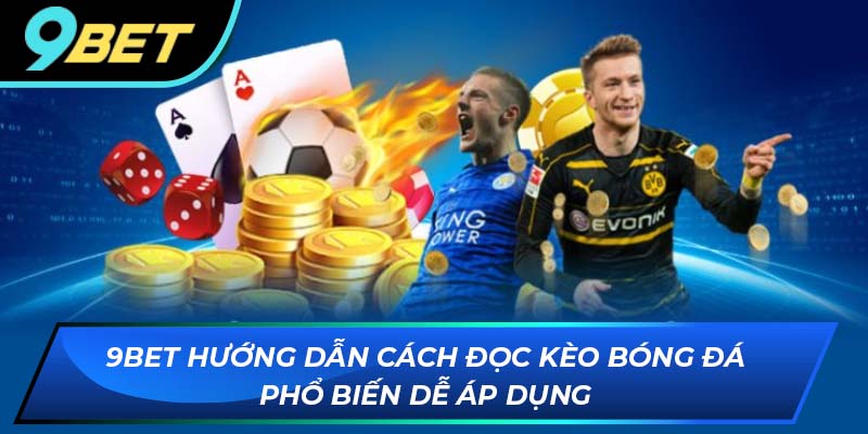 Hướng dẫn cách đọc kèo phổ biến dễ áp dụng