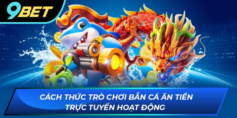 Cách thức hoạt động của game bắn cá ăn tiền
