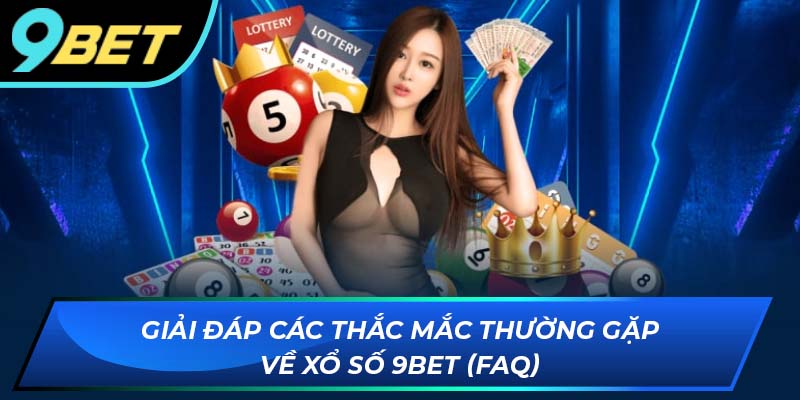 Giải đáp các thắc mắc thường gặp về xổ số 9BET (FAQ)