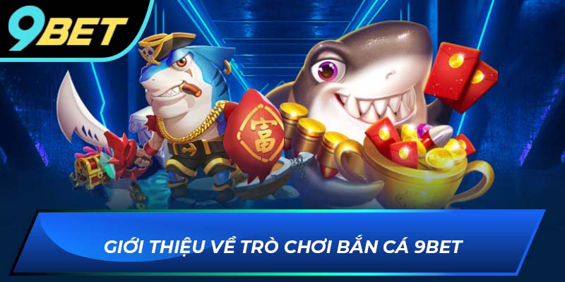 Giới thiệu về trò chơi Bắn Cá 9BET