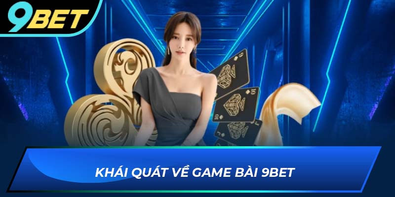 Khái quát về game bài 9Bet