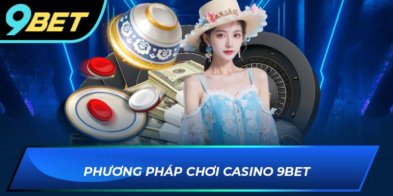 Phương pháp chơi casino 9BET