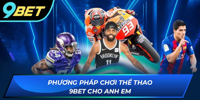Phương pháp chơi thể thao 9BET cho anh em