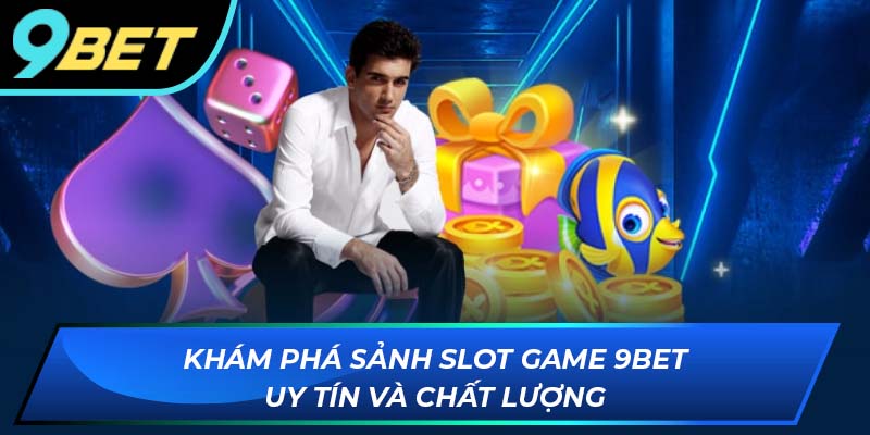 Khám phá sảnh cược Slot game 9BET uy tín và chất lượng