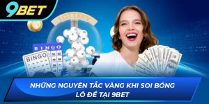 Các nguyên tác vàng khi soi bóng lô đề tại 9bet
