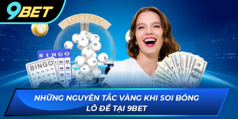 Các nguyên tác vàng khi soi bóng lô đề tại 9bet