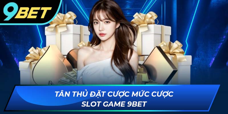 Tân thủ đặt cược mức cược slot game 9BET