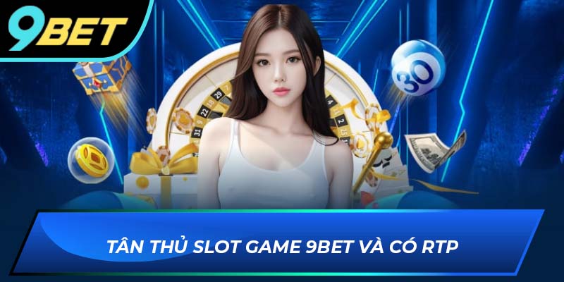 Tân thủ slot game 9BET và có RTP
