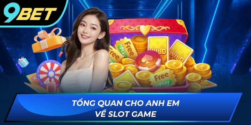 Tổng quan cho anh em về slot game