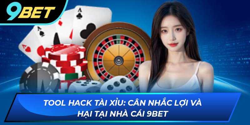 Tool hack tài xỉu: Cân nhắc lợi và hại từ nhà cái 9BET
