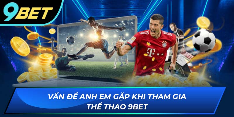 Vấn đề anh em gặp khi tham gia thể thao 9BET