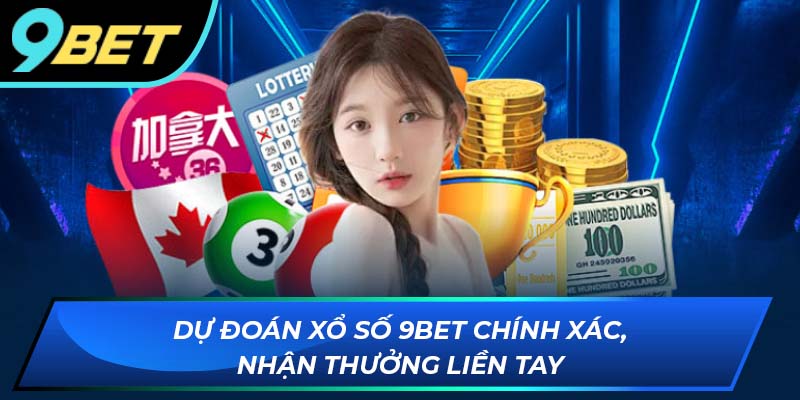 Dự đoán xổ số 9BET chính xác nhận thưởng liền tay