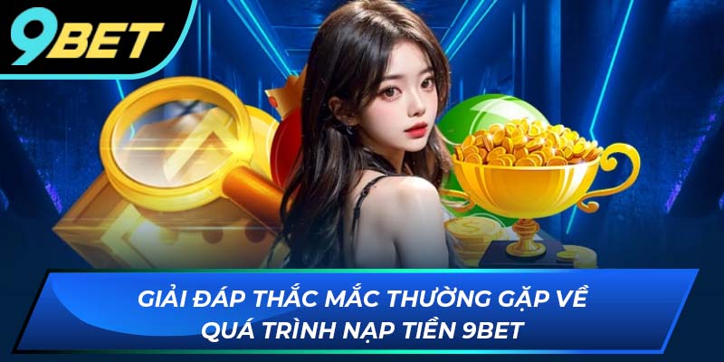 Các thắc mắc thường gặp khi nạp tiền 9BET