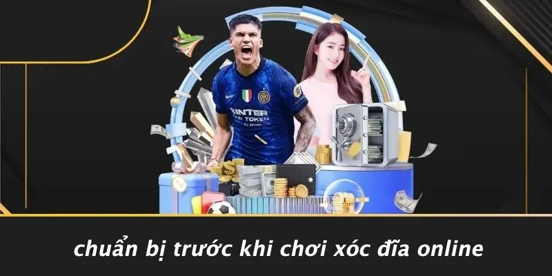 Chuẩn Bị Trước Khi Chơi Xóc Đĩa Online
