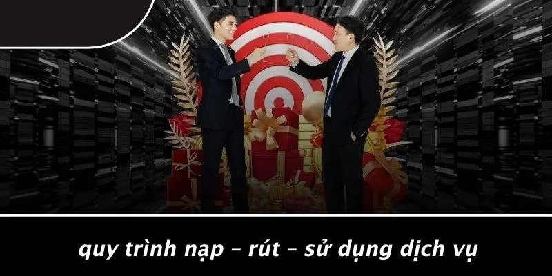 Quy Trình Nạp – Rút – Sử Dụng Dịch Vụ
